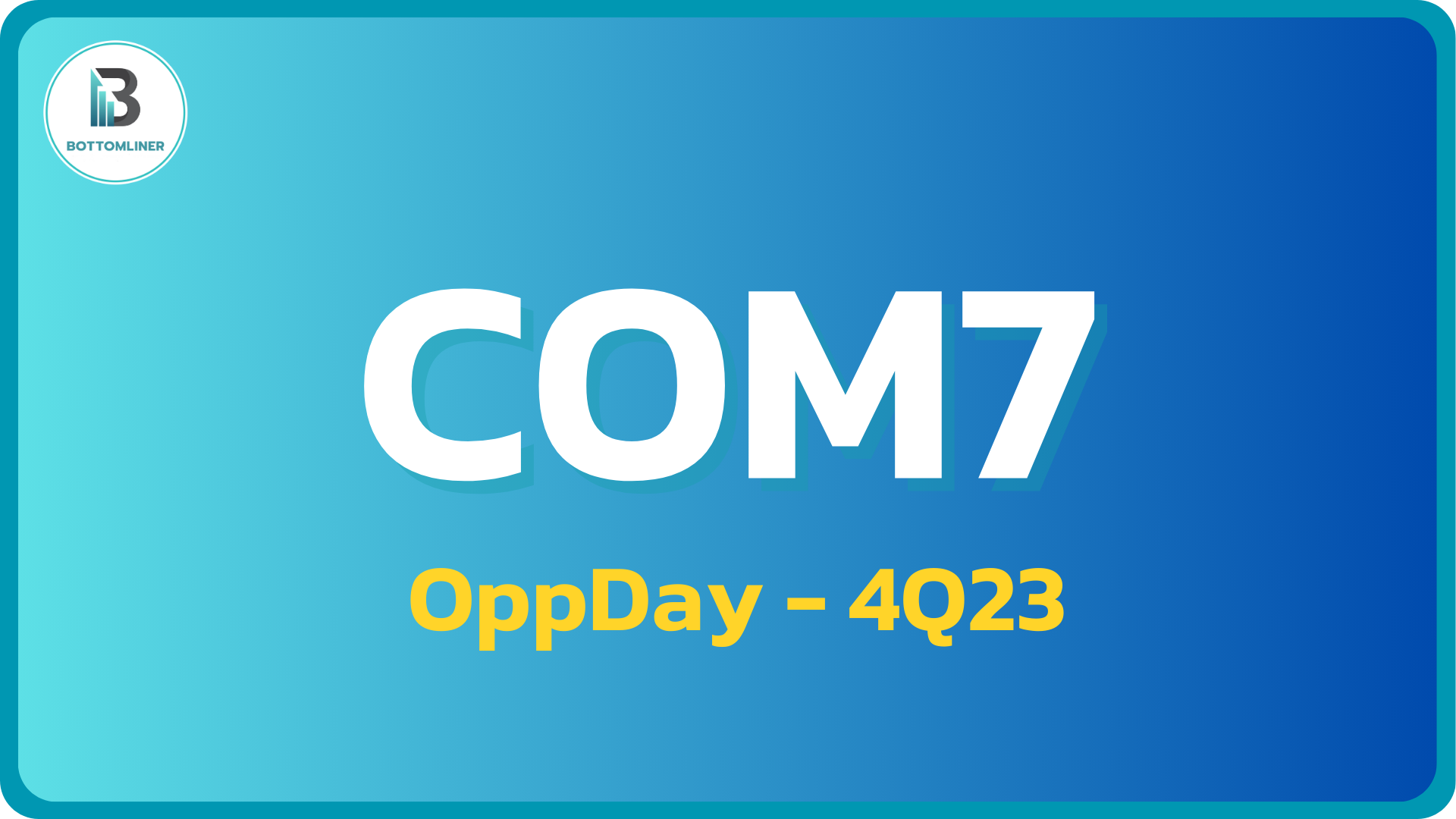 COM7 4Q23: สรุป OppDay